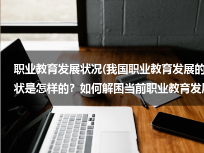我国职业教育发展的现状是怎样的？