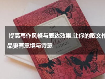 提高写作风格与表达效果,让你的散文作品更有意境与诗意